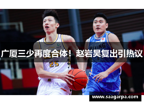 广厦三少再度合体！赵岩昊复出引热议