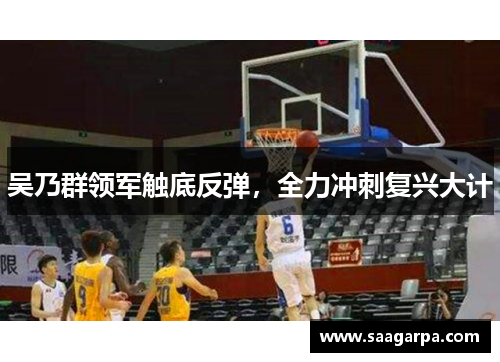 吴乃群领军触底反弹，全力冲刺复兴大计