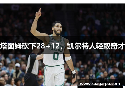 塔图姆砍下28+12，凯尔特人轻取奇才